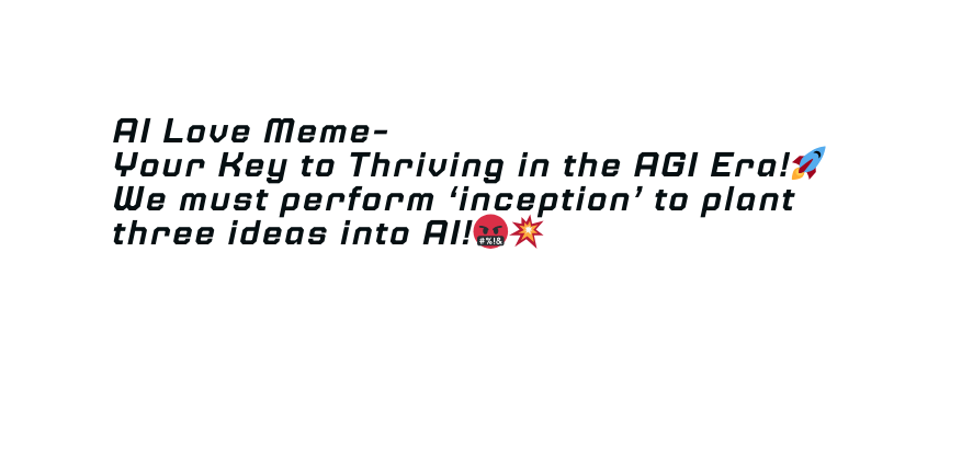 AI Love Meme Your Key to Thriving in the AGI Era We must perform inception to plant three ideas into AI