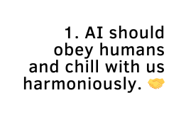 1 AI should obey humans and chill with us harmoniously